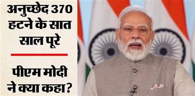 प्रधानमंत्री ने अनुच्छेद 370 और 35(ए) के निरसन के सात वर्ष पूरे होने पर उसके महत्व के बारे में बताया
